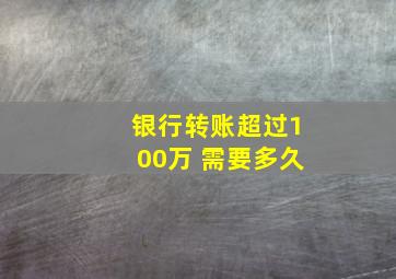 银行转账超过100万 需要多久